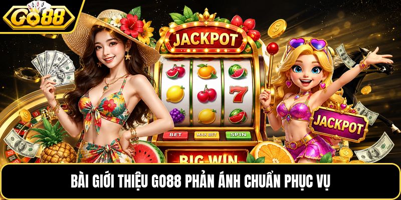 Bài giới thiệu GO88 phản ánh chuẩn phục vụ