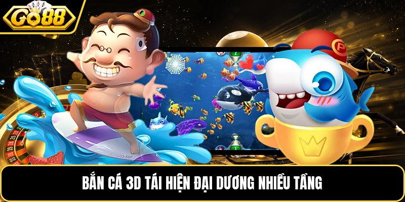 Bắn cá 3d tái hiện đại dương nhiều tầng