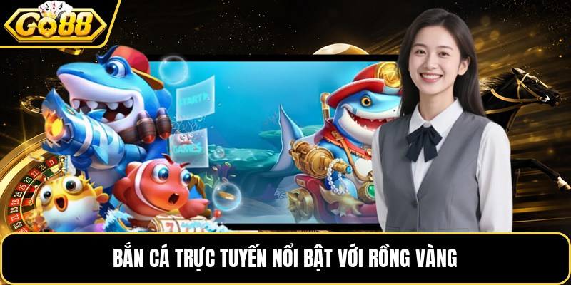 Bắn cá trực tuyến&nbsp;nổi bật với rồng vàng