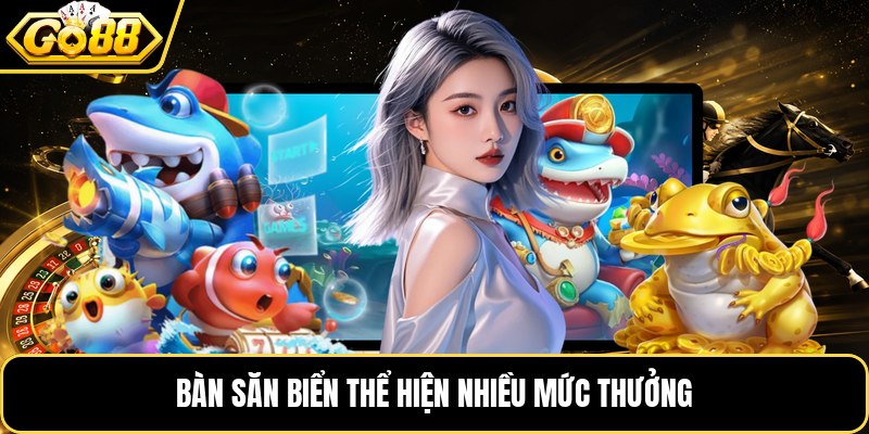 Bàn săn biển thể hiện nhiều mức thưởng