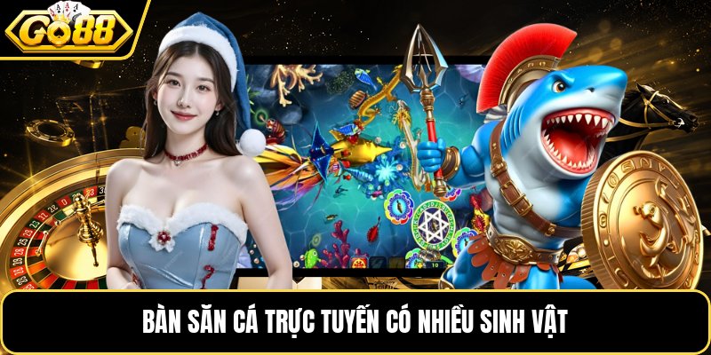 Bàn săn cá trực tuyến có nhiều sinh vật Bàn săn cá trực tuyến có nhiều sinh vật