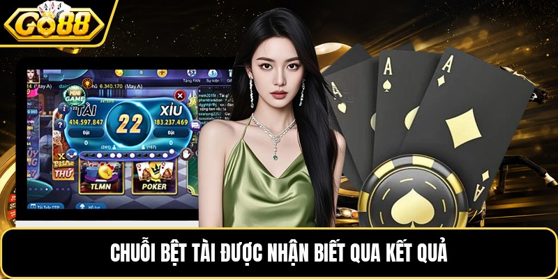 Chuỗi bệt Tài được nhận biết qua kết quả Chuỗi bệt Tài được nhận biết qua kết quả
