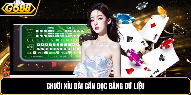Chuỗi xỉu dài cần đọc bằng dữ liệu