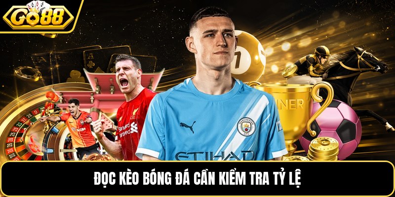 Đọc kèo bóng đá cần kiểm tra tỷ lệ