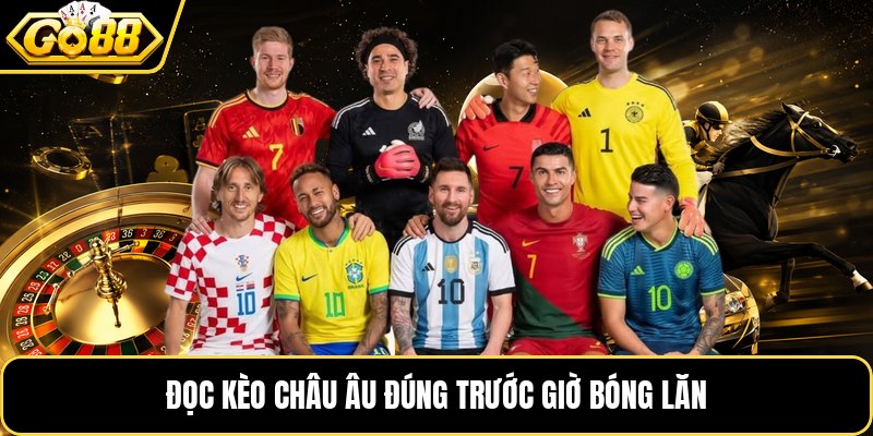 Đọc kèo châu Âu đúng trước giờ bóng lăn Đọc kèo châu Âu đúng trước giờ bóng lăn