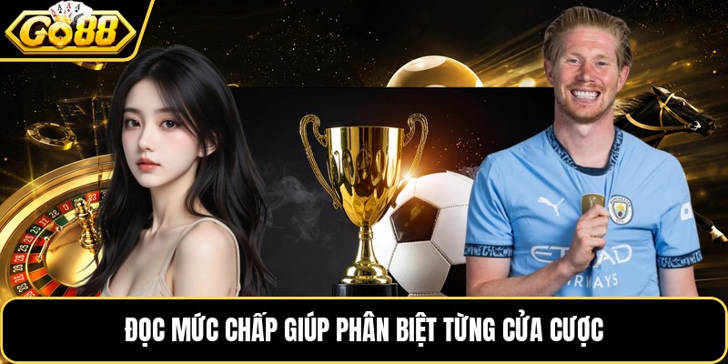 Đọc mức chấp giúp phân biệt từng cửa cược Đọc mức chấp giúp phân biệt từng cửa cược