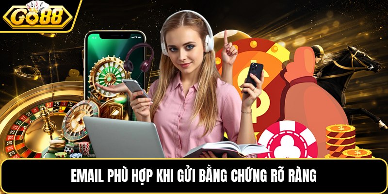 Email phù hợp khi gửi bằng chứng rõ ràng Email phù hợp khi gửi bằng chứng rõ ràng