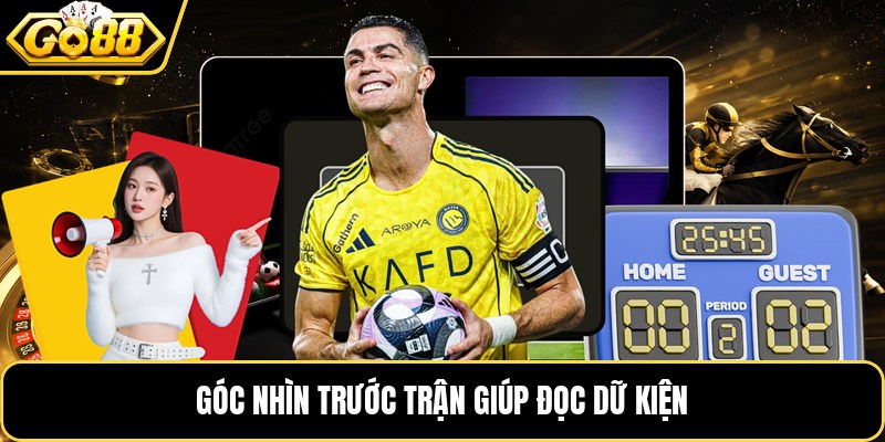 Góc nhìn trước trận giúp đọc dữ kiện Góc nhìn trước trận giúp đọc dữ kiện