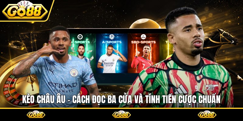 Kèo Châu Âu - Cách Đọc Ba Cửa Và Tính Tiền Cược Chuẩn