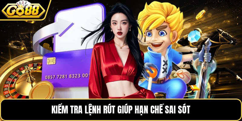 Kiểm tra lệnh rút giúp hạn chế sai sót