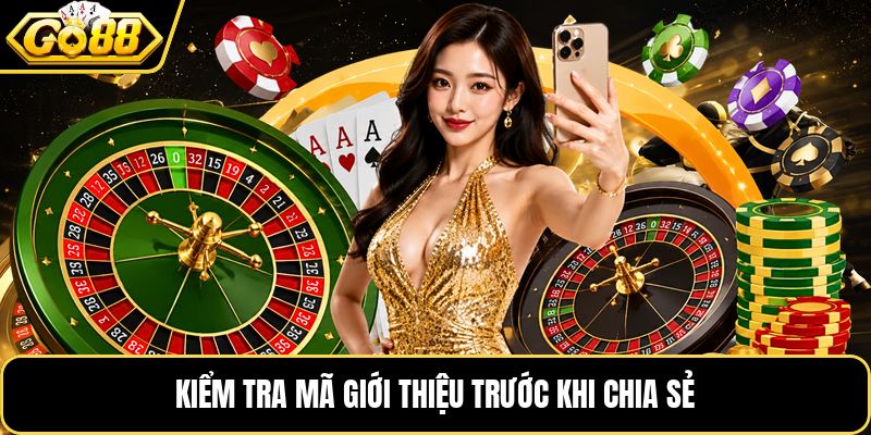 Kiểm tra mã giới thiệu trước khi chia sẻ Kiểm tra mã giới thiệu trước khi chia sẻ