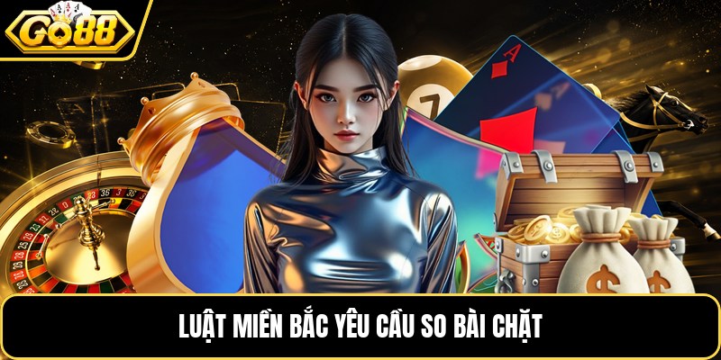 Luật miền Bắc yêu cầu so bài chặt