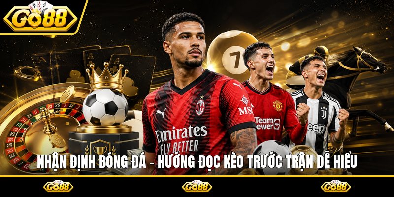 Nhận Định Bóng Đá - Hướng Đọc Kèo Trước Trận Dễ Hiểu