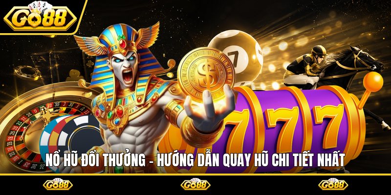 Nổ Hũ Đổi Thưởng - Hướng Dẫn Quay Hũ Chi Tiết Nhất