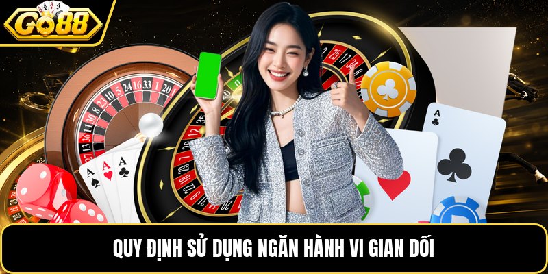 Quy định sử dụng ngăn hành vi gian dối Quy định sử dụng ngăn hành vi gian dối