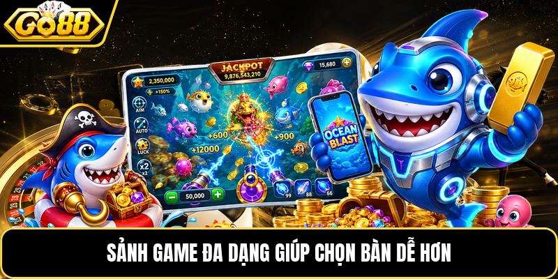 Sảnh game đa dạng giúp chọn bàn dễ hơn