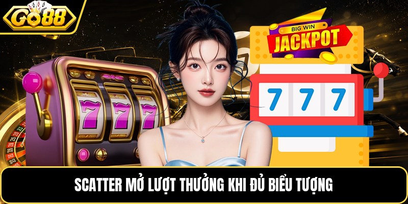 Scatter mở lượt thưởng khi đủ biểu tượng