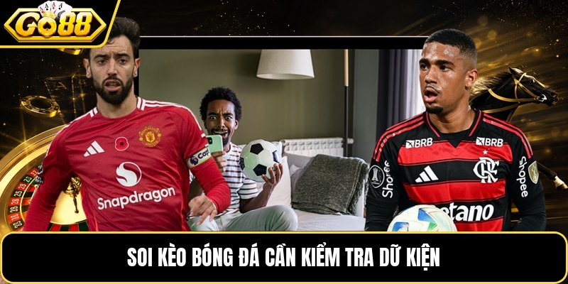 Soi kèo bóng đá&nbsp;cần kiểm tra dữ kiện