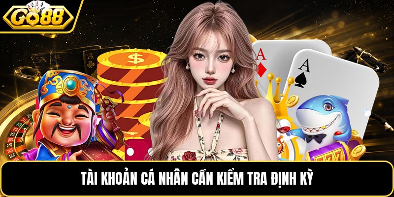 Tài khoản cá nhân cần kiểm tra định kỳ