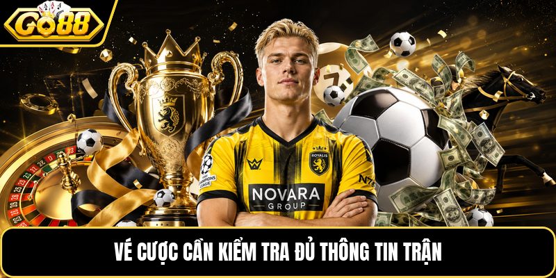 Vé cược cần kiểm tra đủ thông tin trận