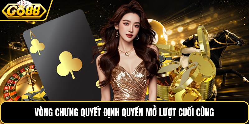 Vòng chưng quyết định quyền mở lượt cuối cùng