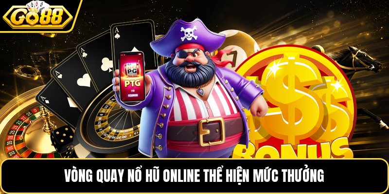 Vòng quay nổ hũ online thể hiện mức thưởng Vòng quay nổ hũ online thể hiện mức thưởng